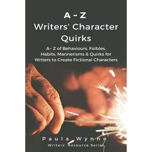 A Z Writers' Character Quirks: A Z of Behaviours, Foibles, Habits, Mannerisms & Quirks for Writers to Create Fictional Characters ( - Paperback