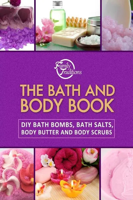 The Bath and Body Book: DIY Bath Bombs, Bath Salts, Body Butter and Body Scrubs - Paperback