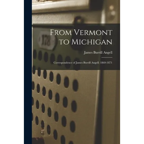 From Vermont to Michigan; Correspondence of James Burrill Angell: 1869-1871 - Paperback