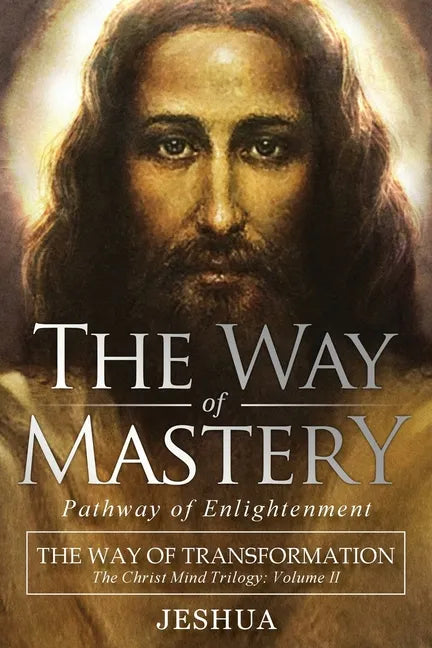 The Way of Mastery, Pathway of Enlightenment: The Way of Transformation: The Christ Mind Trilogy Vol II - Paperback