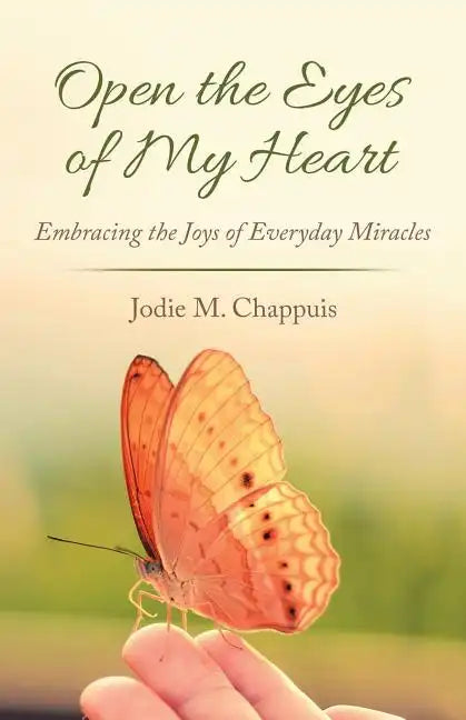 Open the Eyes of My Heart: Embracing the Joys of Everyday Miracles - Paperback