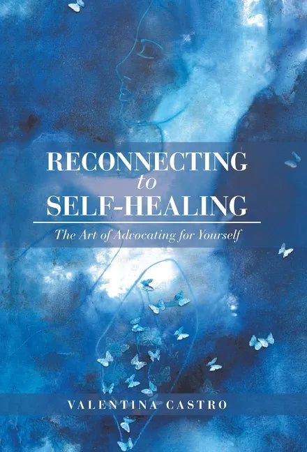 Reconnecting to Self-Healing: The Art of Advocating for Yourself - Hardcover