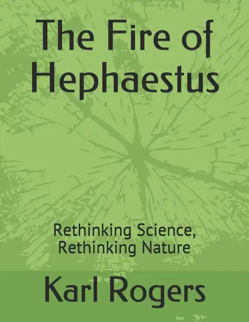 The Fire of Hephaestus: Rethinking Science, Rethinking Nature - Paperback