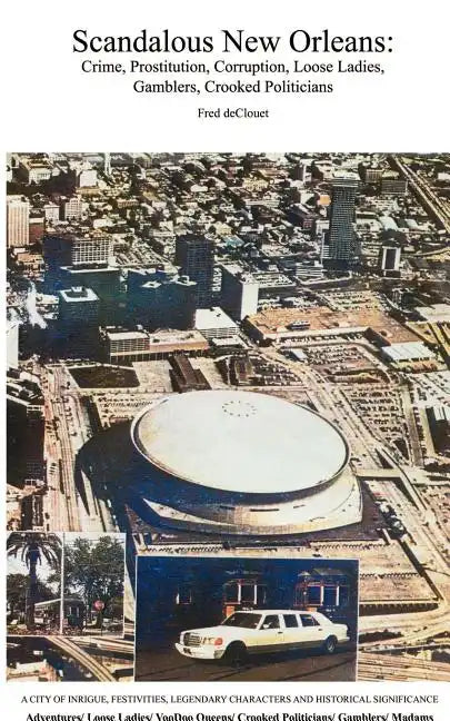 Scandalous New Orleans: An Encyclopedia of Crime, Prostitution, Corruption, Loose Ladies, Gamblers, and Crooked Politicians - Paperback