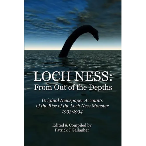 Loch Ness: From Out of the Depths: Original Newspaper Accounts of the Rise of the Loch Ness Monster - 1933-1934 - Paperback