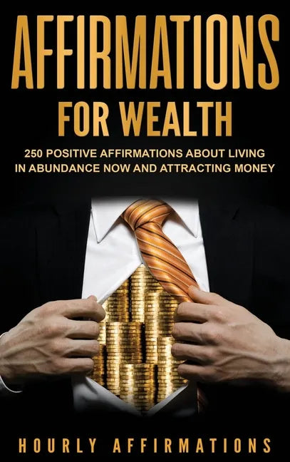 Affirmations for Wealth: 250 Positive Affirmations About Living in Abundance Now and Attracting Money - Hardcover