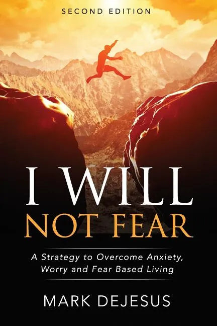 I Will Not Fear: A Strategy to Overcome Anxiety, Worry and Fear-Based Living - 2nd Edition - Paperback