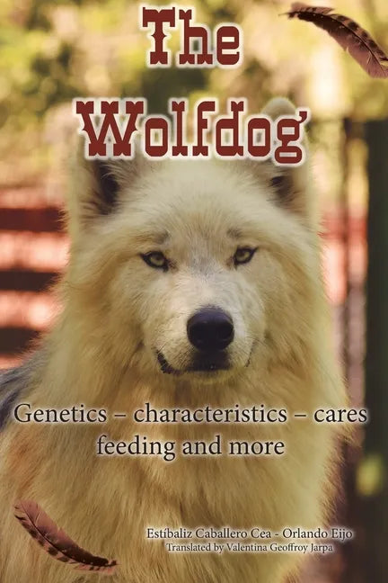 The Wolfdog: Genetics - characteristics - cares - feeding and more - Paperback