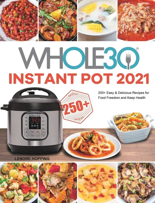 The Whole30 Instant Pot 2021: 250+ Easy & Delicious Recipes for Food Freedom and Keep Health - Hardcover