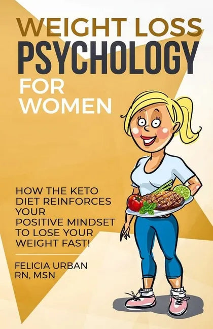 Weight Loss Psychology for Women: How the Keto Diet Reinforces Your Positive Mindset to Lose Your Weight Fast! - Paperback