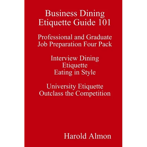 Business Dining Etiquette Guide 101 Professional and Graduate Job Preparation Four Pack Interview Dining Etiquette Eating in Style University Etiquett - Paperback