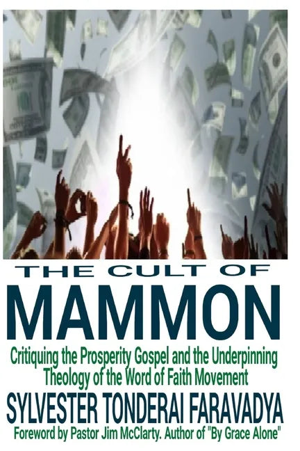 The Cult of Mammon: Critiquing the Prosperity Gospel and the Underpinning Theology of the Word of Faith Movement - Paperback