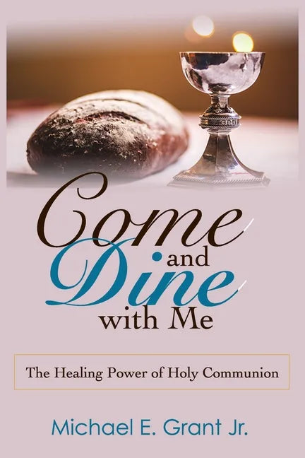 Come and Dine with Me: The Healing Power of Holy Communion - Paperback