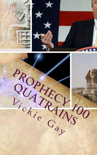 PROPHECY 100 Quatrains: REVELATION OF EVENTS to come DONALD TRUMP, OBAMA, The Queen, Humanity, PYRAMIDS, Galaxies, ETs - Paperback