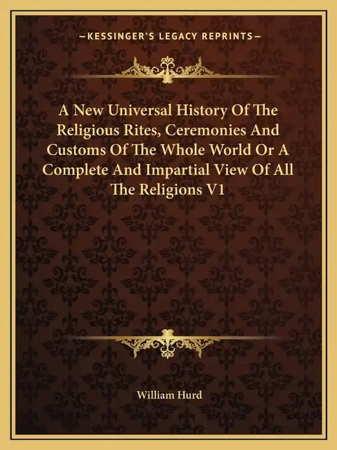 A New Universal History Of The Religious Rites, Ceremonies And Customs Of The Whole World Or A Complete And Impartial View Of All The Religions V1 - Paperback