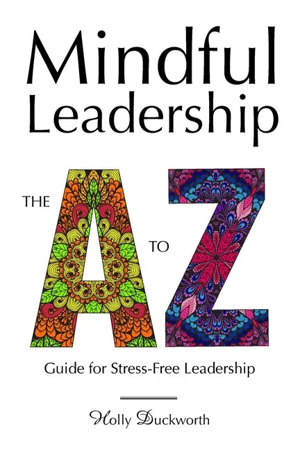 Mindful Leadership: The A to Z Guide For Stress-Free Leadership - Paperback