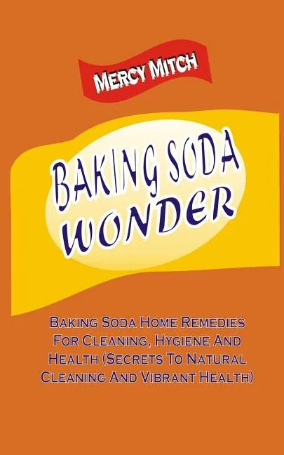 Baking Soda Wonder: Baking Soda Home Remedies For Cleaning, Hygiene And Health ( - Paperback