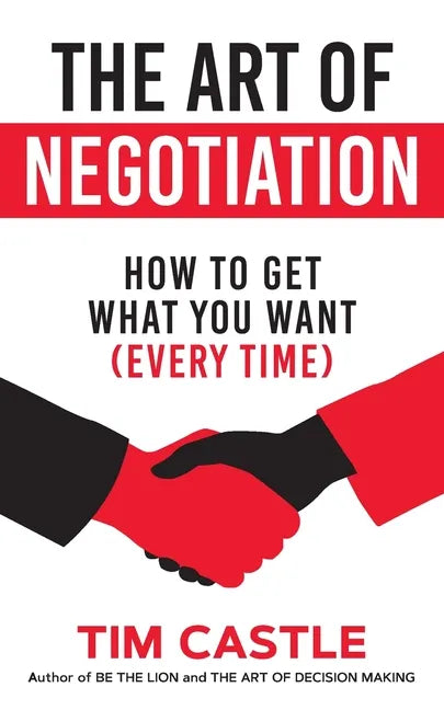 The Art of Negotiation: How to get what you want (every time) - Paperback