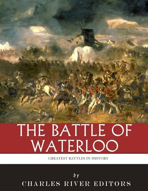 The Greatest Battles in History: The Battle of Waterloo - Paperback