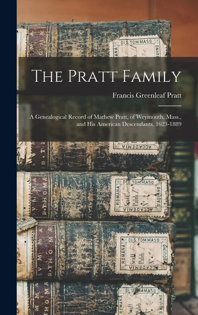 The Pratt Family: a Genealogical Record of Mathew Pratt, of Weymouth, Mass., and His American Descendants, 1623-1889 - Hardcover