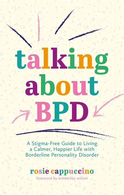 Talking about Bpd: A Stigma-Free Guide to Living a Calmer, Happier Life with Borderline Personality Disorder - Paperback