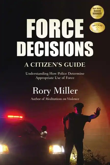 Force Decisions: A Citizen's Guide to Understanding How Police Determine Appropriate Use of Force - Paperback