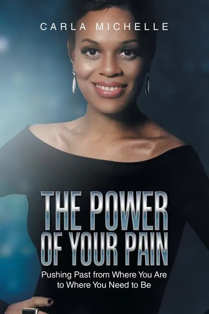 The Power of Your Pain: Pushing Past from Where You Are to Where You Need to Be - Paperback