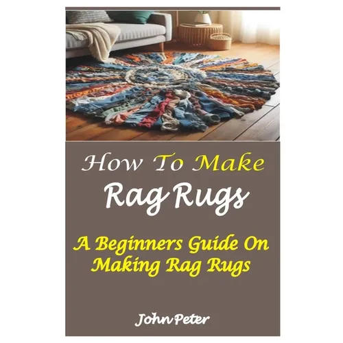 How to Make Rag Rugs: A Beginners Guide On Making Rag Rugs - Paperback