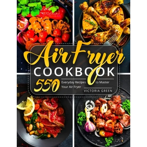 Air Fryer Cookbook: 550 Everyday Recipes to Master Your Air Fryer - Paperback