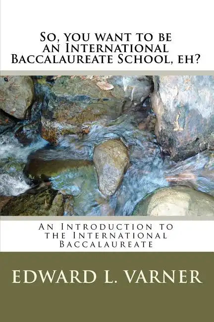 So, you want to be an International Baccalaureate School, eh?: An Introduction to the International Baccalaureate - Paperback
