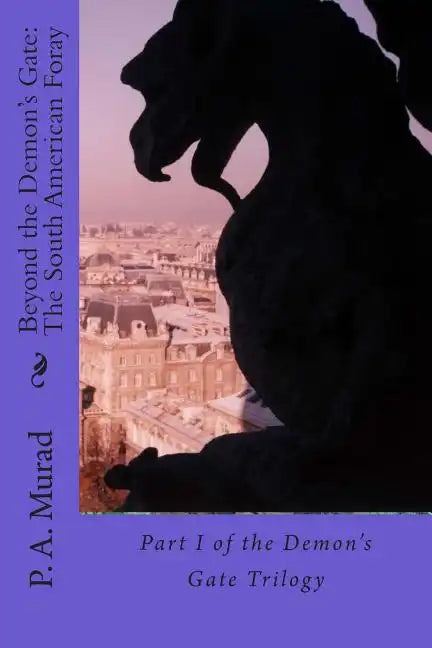 Beyond the Demon's Gate: The South American Foray: Part I of the Demon's Gate Trilogy - Paperback