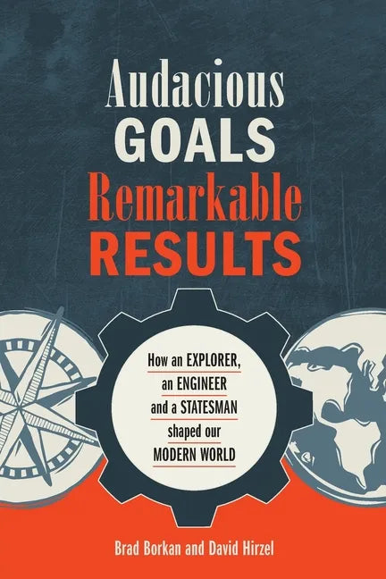 Audacious Goals, Remarkable Results: How an Explorer, an Engineer and a Statesman shaped our Modern World - Paperback