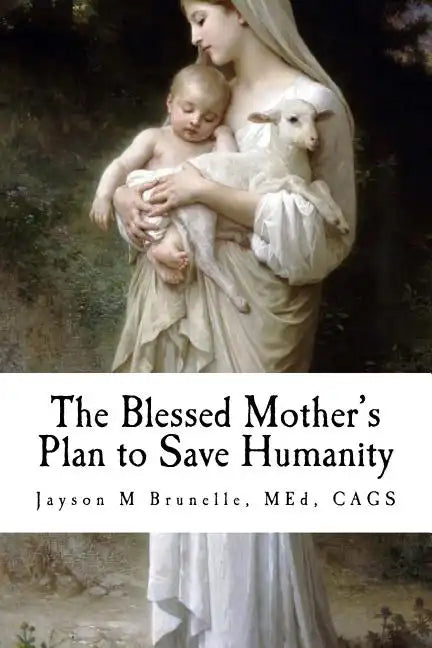 The Blessed Mother's Plan to Save Humanity: Marian Revelations and Necessity of Total Consecration - Paperback