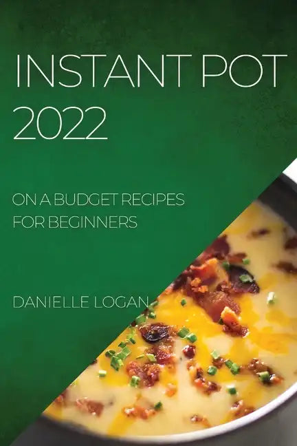 Instant Pot 2022: On a Budget Recipes for Beginners - Paperback