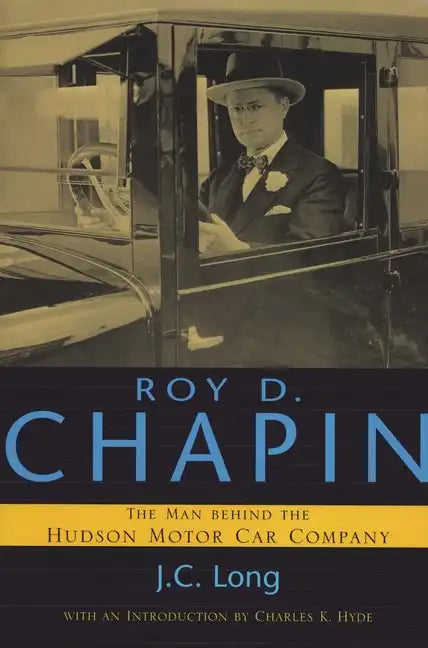 Roy D. Chapin: The Man Behind the Hudson Motor Car Company - Paperback