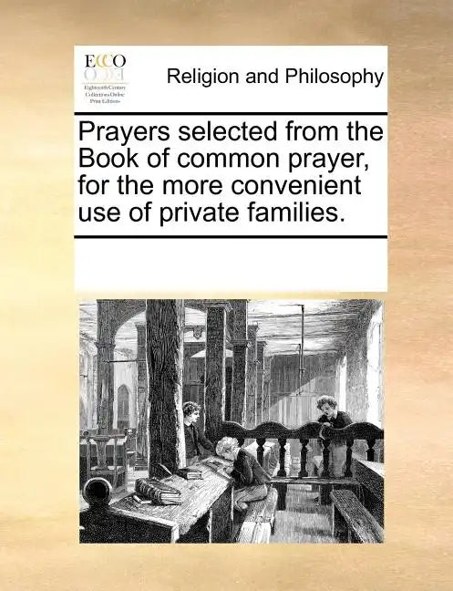 Prayers Selected from the Book of Common Prayer, for the More Convenient Use of Private Families. - Paperback