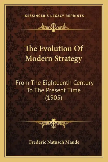 The Evolution Of Modern Strategy: From The Eighteenth Century To The Present Time (1905) - Paperback
