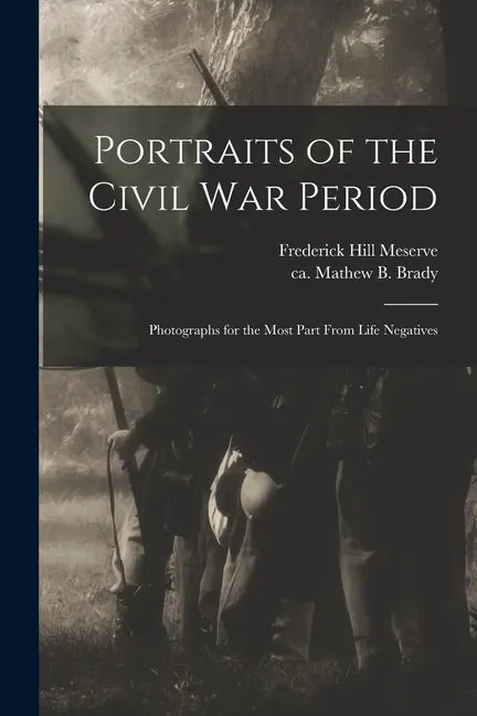 Portraits of the Civil War Period: Photographs for the Most Part From Life Negatives - Paperback