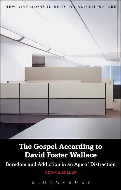 The Gospel According to David Foster Wallace: Boredom and Addiction in an Age of Distraction - Paperback