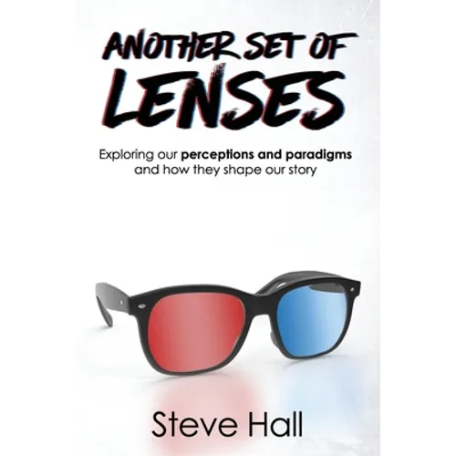 Another Set of Lenses: Exploring our perceptions and paradigms and how they shape our story - Paperback