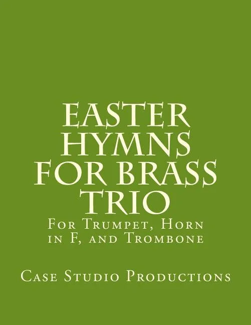 Easter Hymns For Brass Trio - Bb Trumpet, Horn in F, and Trombone: For Bb Trumpet, Horn in F, and Trombone - Paperback