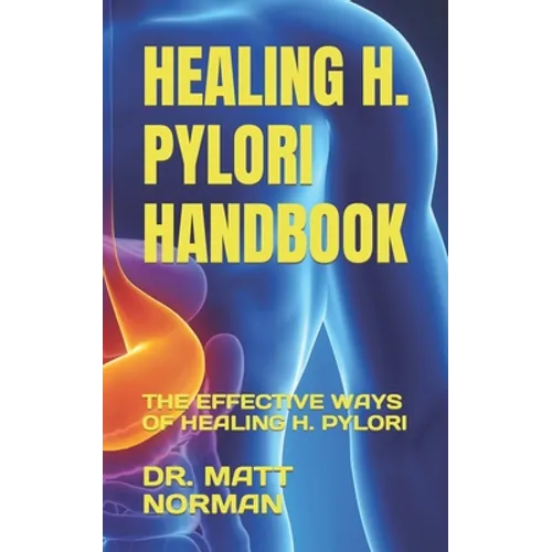Healing H. Pylori Handbook: The Effective Ways of Healing H. Pylori - Paperback