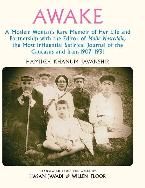 Awake: A Moslem Woman's Rare Memoir of Her Life and Partnership with the Editor of Molla Nasreddin, the Most Influential Sati - Hardcover