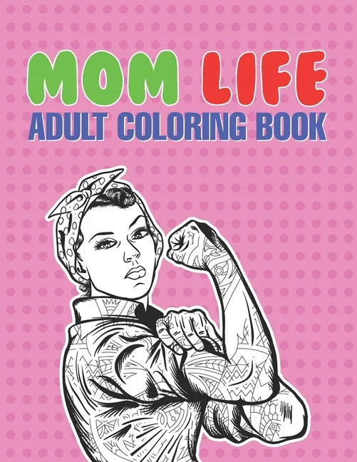 Mom Life Adult Coloring Book: A Snarky Adult Coloring Book - #life Coloring Books - Paperback