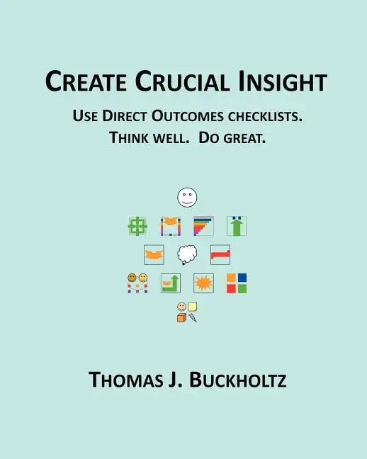 Create Crucial Insight: Use Direct Outcomes checklists. Think well. Do great. - Paperback