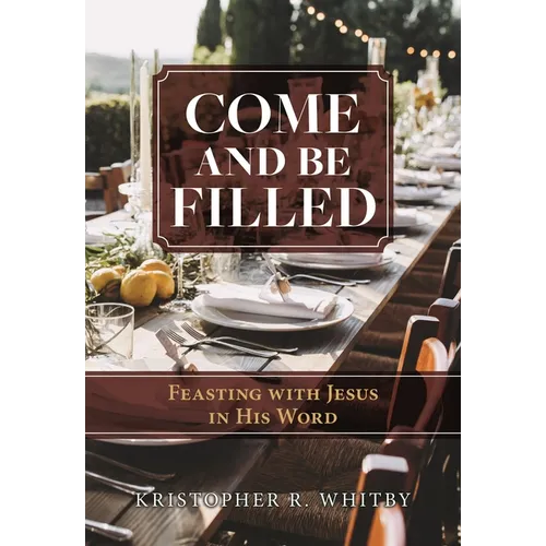 Come and Be Filled: Feasting with Jesus in His Word - Paperback