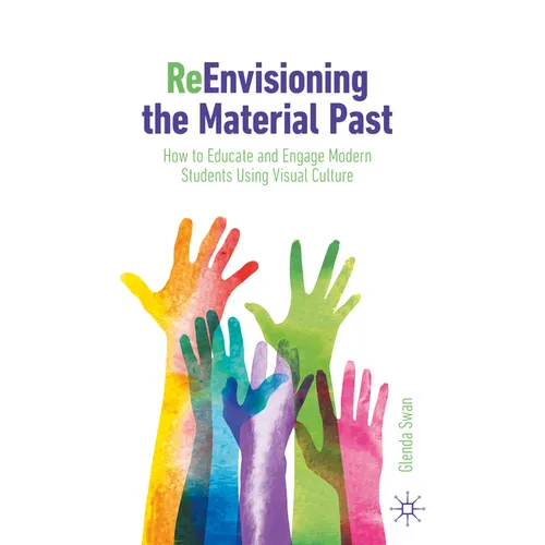 Reenvisioning the Material Past: How to Educate and Engage Modern Students Using Visual Culture - Paperback