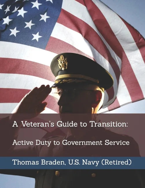 A Veteran's Guide to Transition: Active Duty to Government Service - Paperback
