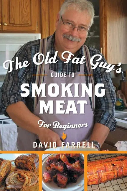 The Old Fat Guy's Guide to Smoking Meat for Beginners - Hardcover