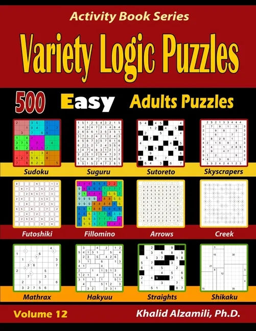 Variety Logic Puzzles: 500 Easy Adults Puzzles (Suguru, Futoshiki, Arrows, Mathrax, Hakyuu, Straights, Fillomino, Sudoku, Sutoreto, Skyscrape - Paperback
